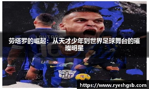 劳塔罗的崛起：从天才少年到世界足球舞台的璀璨明星