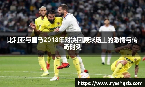 比利亚与皇马2018年对决回顾球场上的激情与传奇时刻