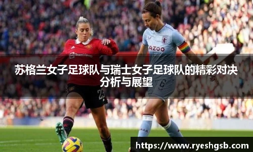 苏格兰女子足球队与瑞士女子足球队的精彩对决分析与展望